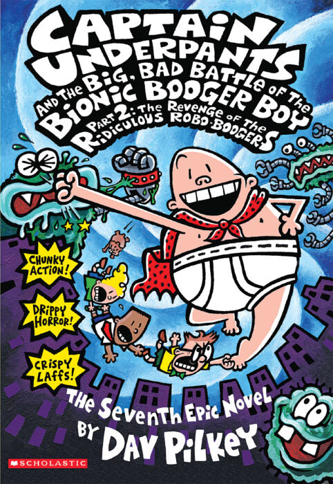 CAPTAIN UNDERPANTS AND THE BIG BAD BATTLE OF THE BIONIC BOOGER BOY PART 2 : THE REVENGE OF THE RIDICULOUS ROBO-BOOGERS