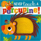 NEVER TOUCH A PORCUPINE