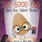 THE GOOD EGG AND THE TALENT SHOW