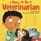 I WANT TO BE A VETERINARIAN