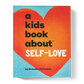 A KIDS BOOK ABOUT SELF-LOVE