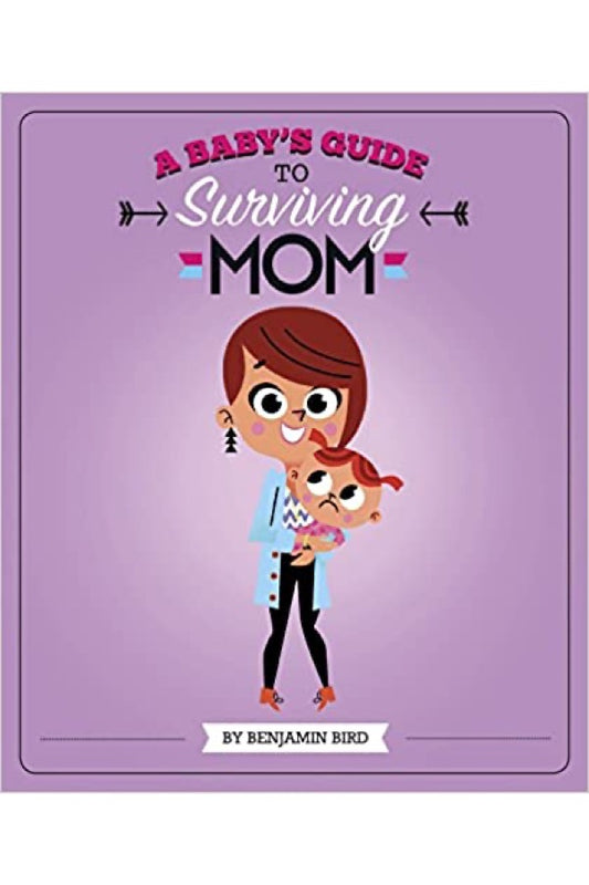 A Babys Guide To Surviving Mom